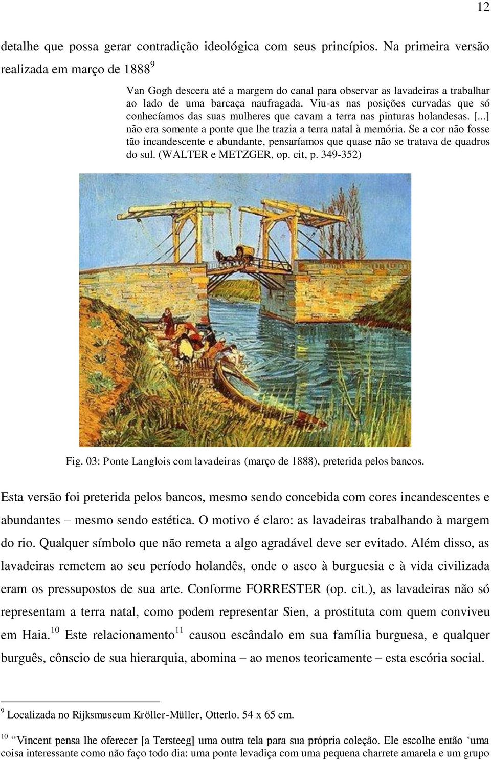 Viu-as nas posições curvadas que só conhecíamos das suas mulheres que cavam a terra nas pinturas holandesas. [...] não era somente a ponte que lhe trazia a terra natal à memória.