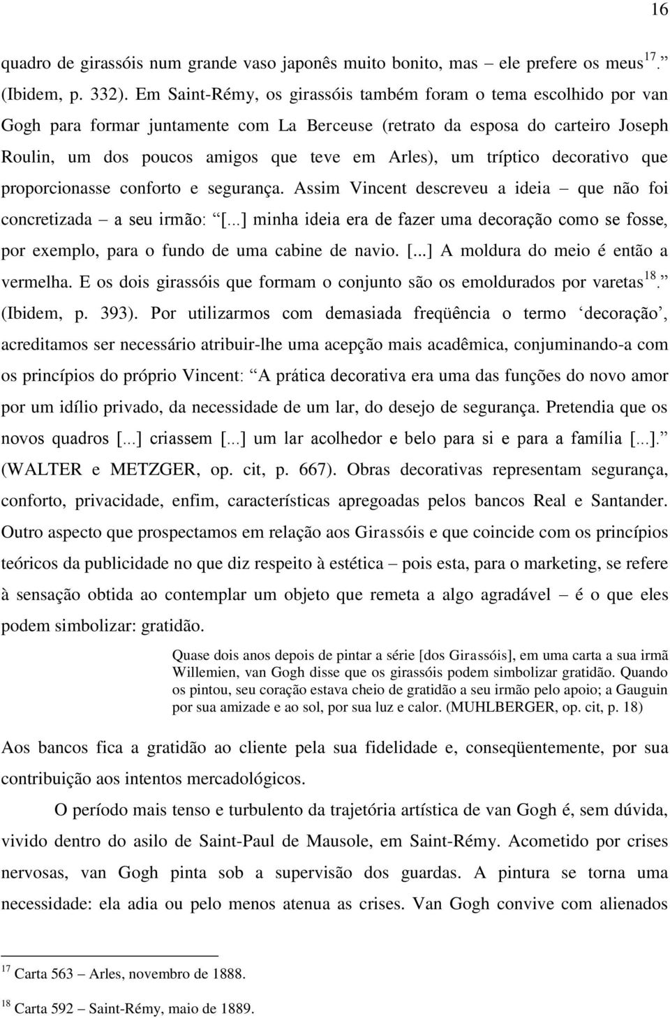 tríptico decorativo que proporcionasse conforto e segurança. Assim Vincent descreveu a ideia que não foi concretizada a seu irmão: [.