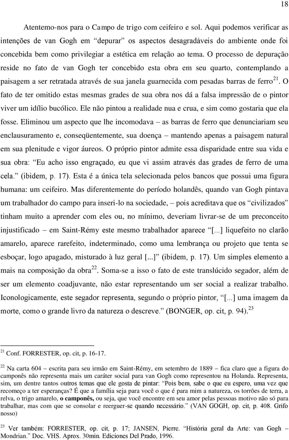 O processo de depuração reside no fato de van Gogh ter concebido esta obra em seu quarto, contemplando a paisagem a ser retratada através de sua janela guarnecida com pesadas barras de ferro 21.