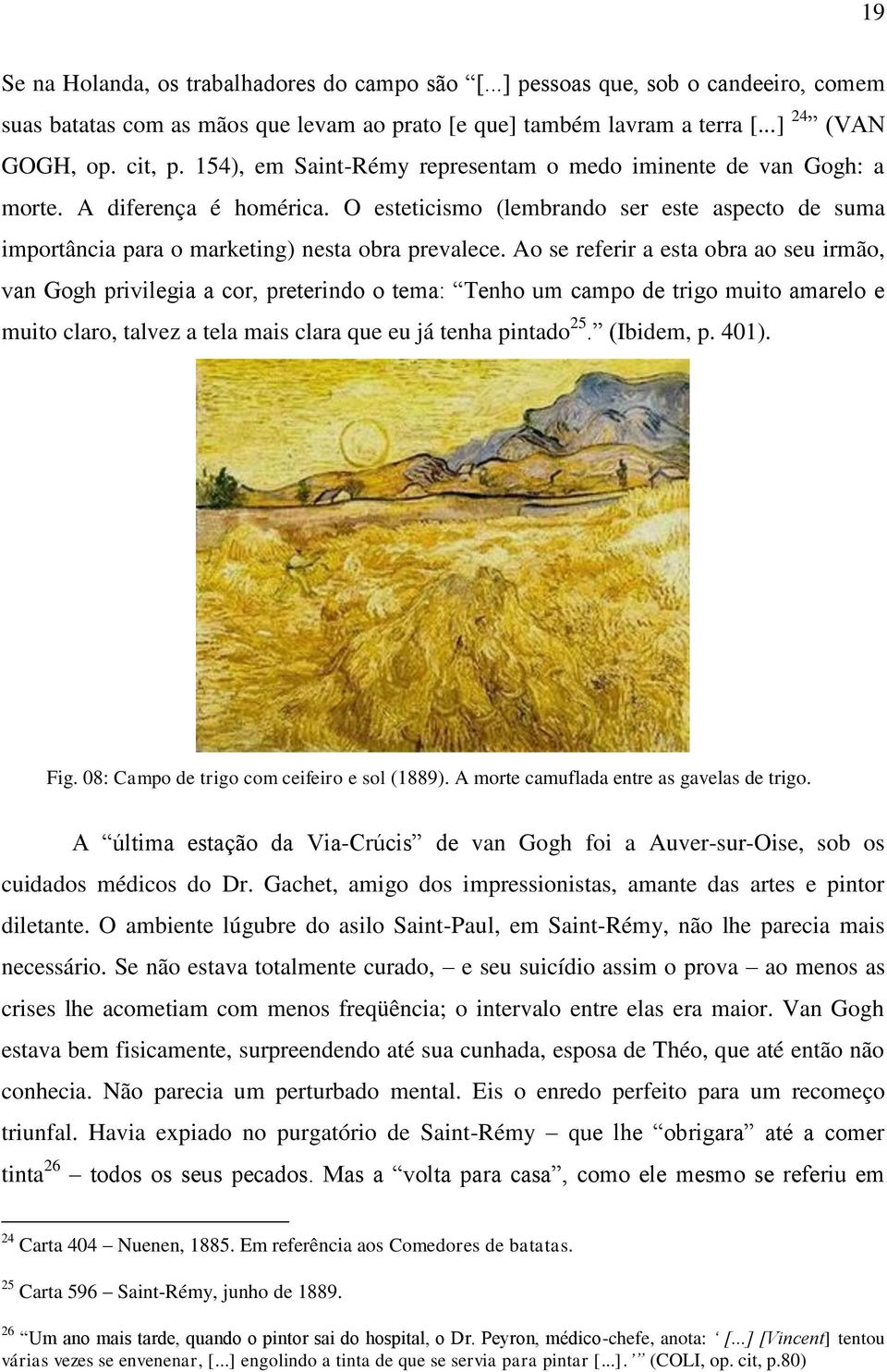Ao se referir a esta obra ao seu irmão, van Gogh privilegia a cor, preterindo o tema: Tenho um campo de trigo muito amarelo e muito claro, talvez a tela mais clara que eu já tenha pintado 25.