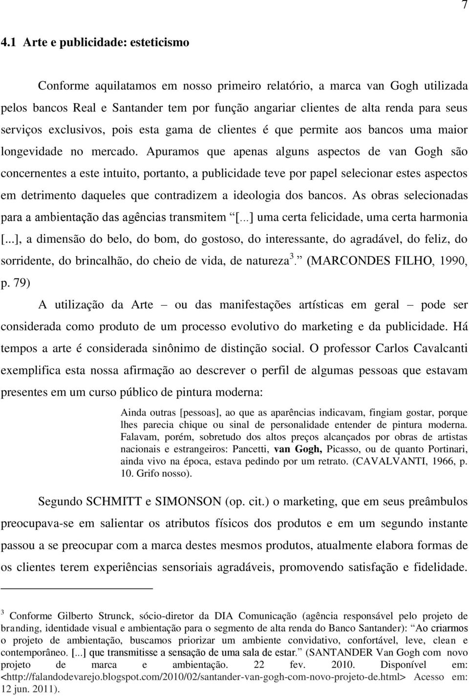 Apuramos que apenas alguns aspectos de van Gogh são concernentes a este intuito, portanto, a publicidade teve por papel selecionar estes aspectos em detrimento daqueles que contradizem a ideologia