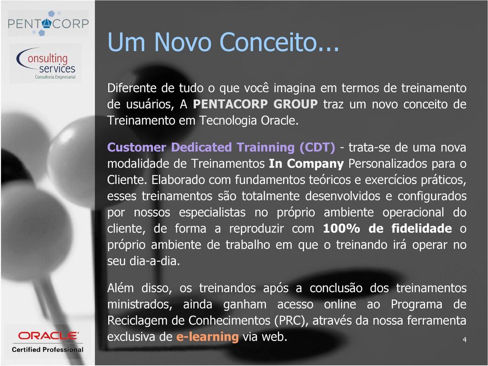 Elaborado com fundamentos teóricos e exercícios práticos, esses treinamentos são totalmente desenvolvidos e configurados por nossos especialistas no próprio ambiente operacional do cliente, de forma