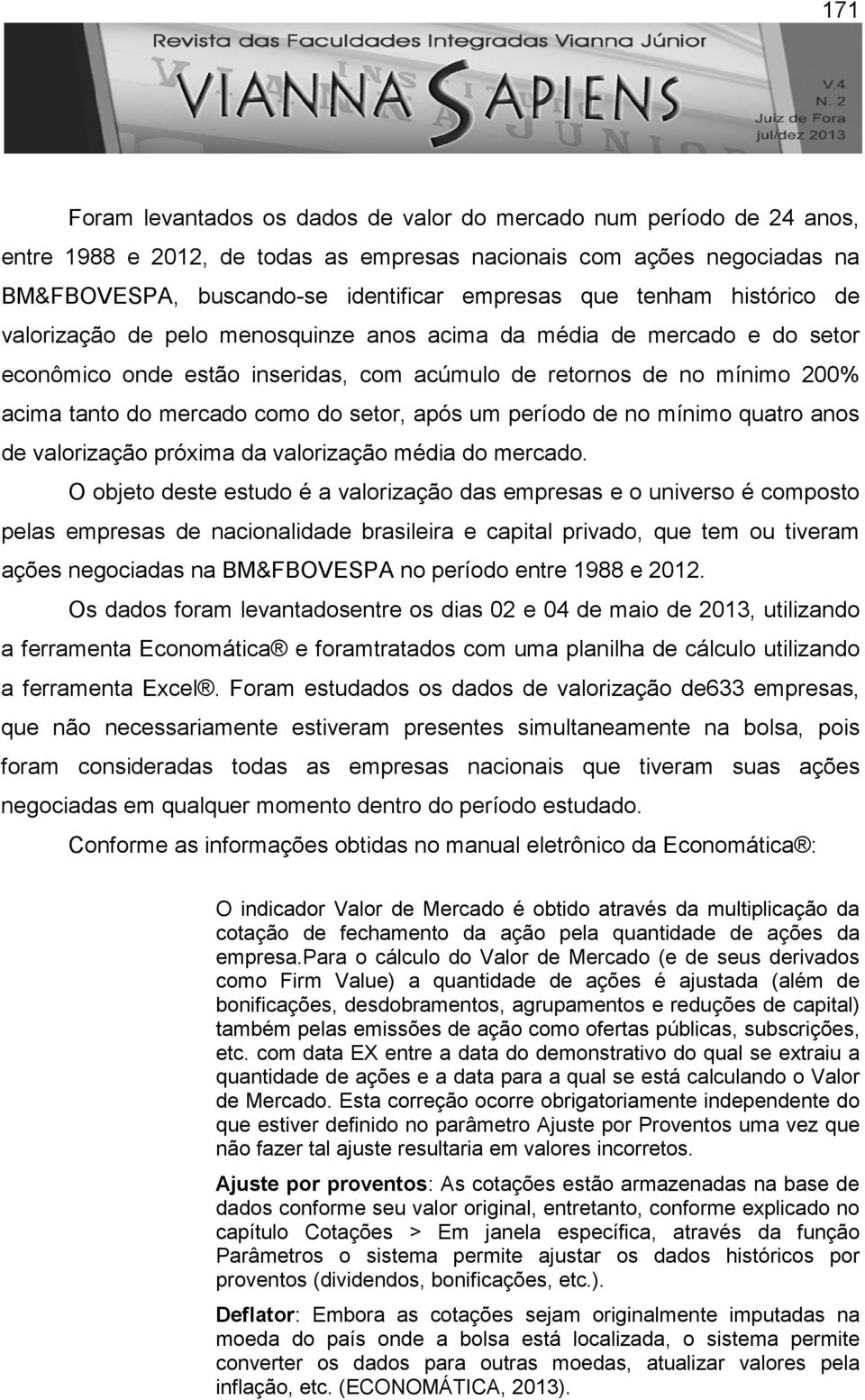 setor, após um período de no mínimo quatro anos de valorização próxima da valorização média do mercado.