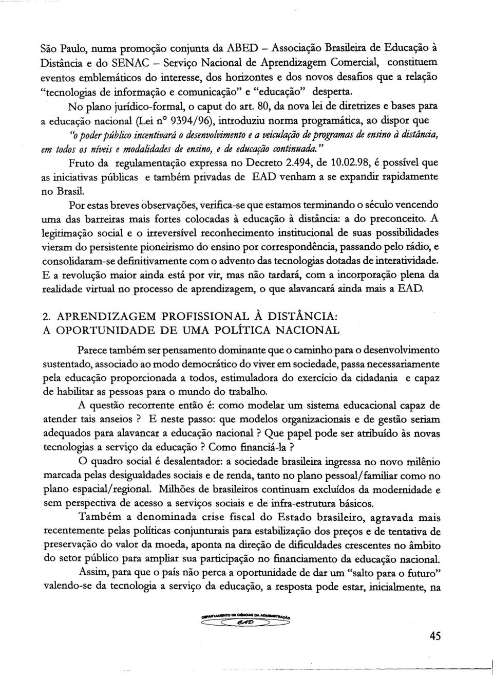 80, da nova lei de diretrizes e bases para a educação nacional (Lei n 9394/96), introduziu norma programática, ao dispor que "o poder público incentivará o desenvolvimento e a veiculação de programas