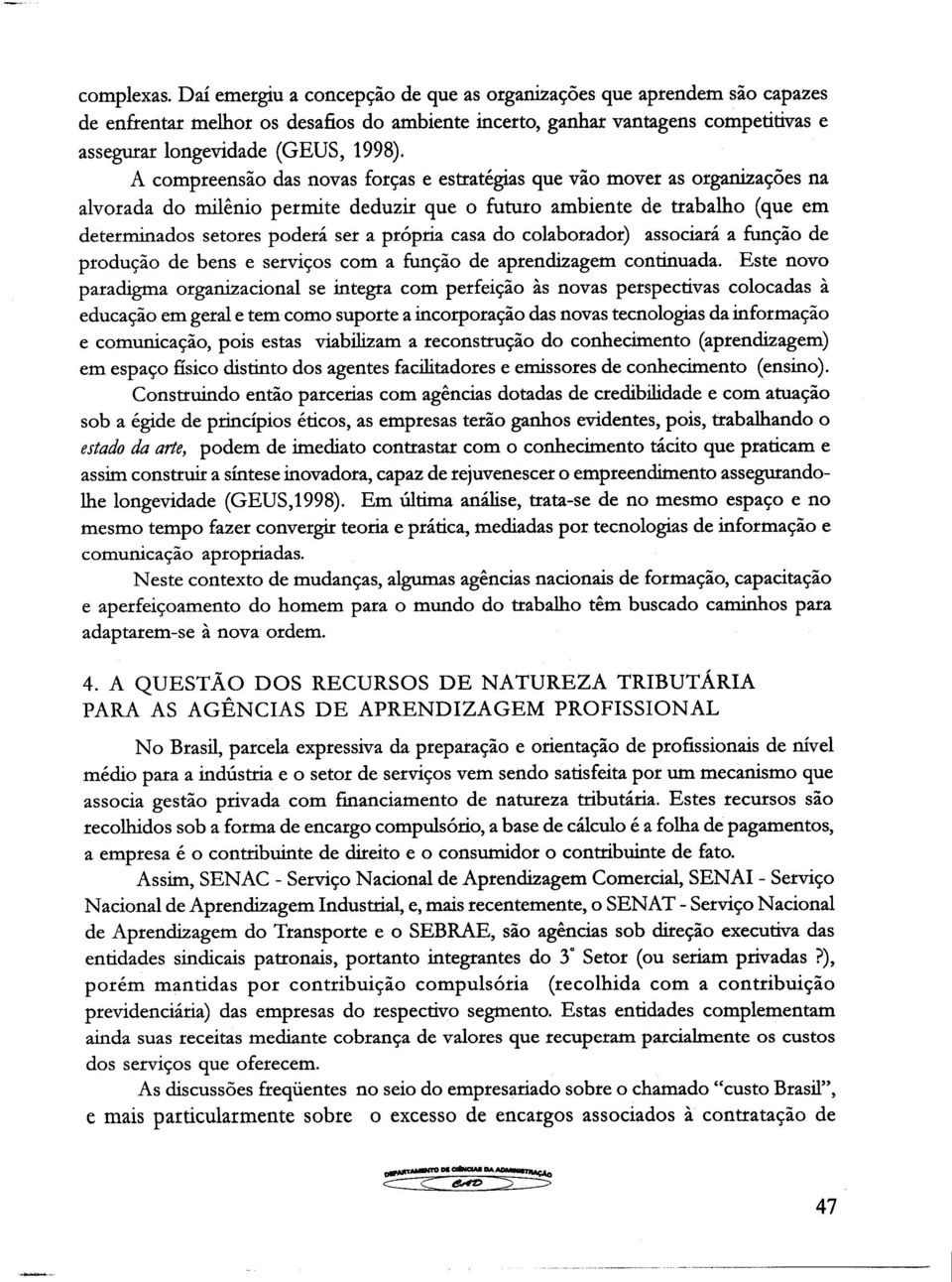 A compreensão das novas forças e estratégias que vão mover as organizações na alvorada do milênio permite deduzir que o futuro ambiente de trabalho (que em determinados setores poderá ser a própria