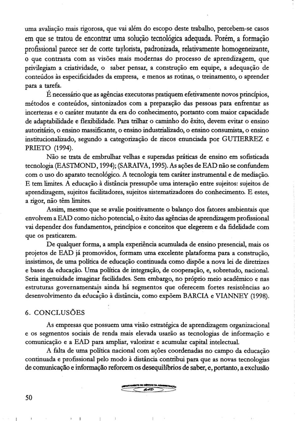 criatividade, o saber pensar, a construção em equipe, a adequação de conteúdos às especificidades da empresa, e menos as rotinas, o treinamento, o aprender para a tarefa.