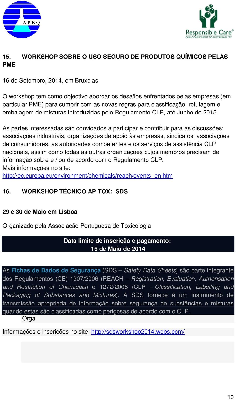 As partes interessadas são convidados a participar e contribuir para as discussões: associações industriais, organizações de apoio às empresas, sindicatos, associações de consumidores, as autoridades