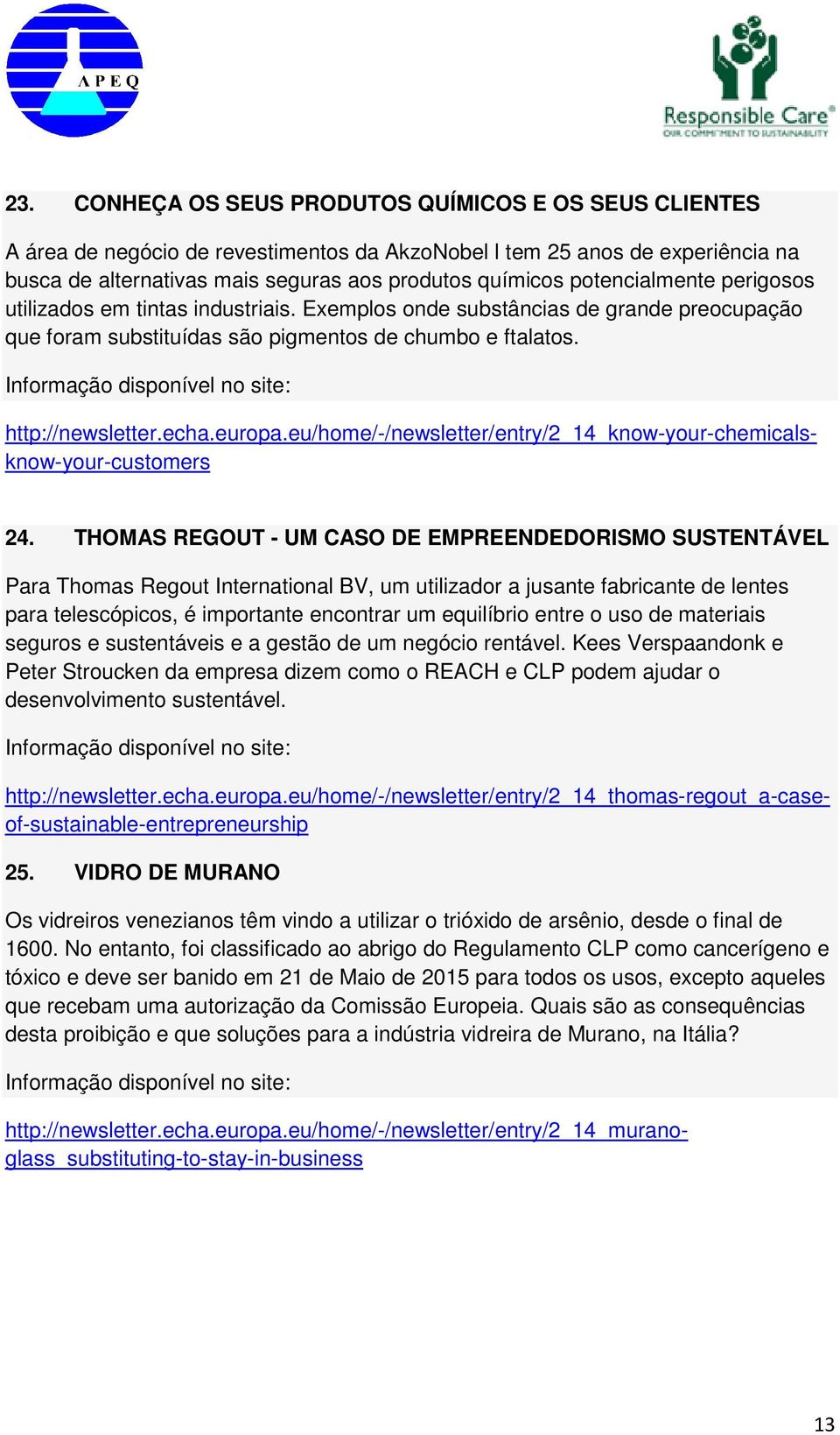 THOMAS REGOUT - UM CASO DE EMPREENDEDORISMO SUSTENTÁVEL Para Thomas Regout International BV, um utilizador a jusante fabricante de lentes para telescópicos, é importante encontrar um equilíbrio entre