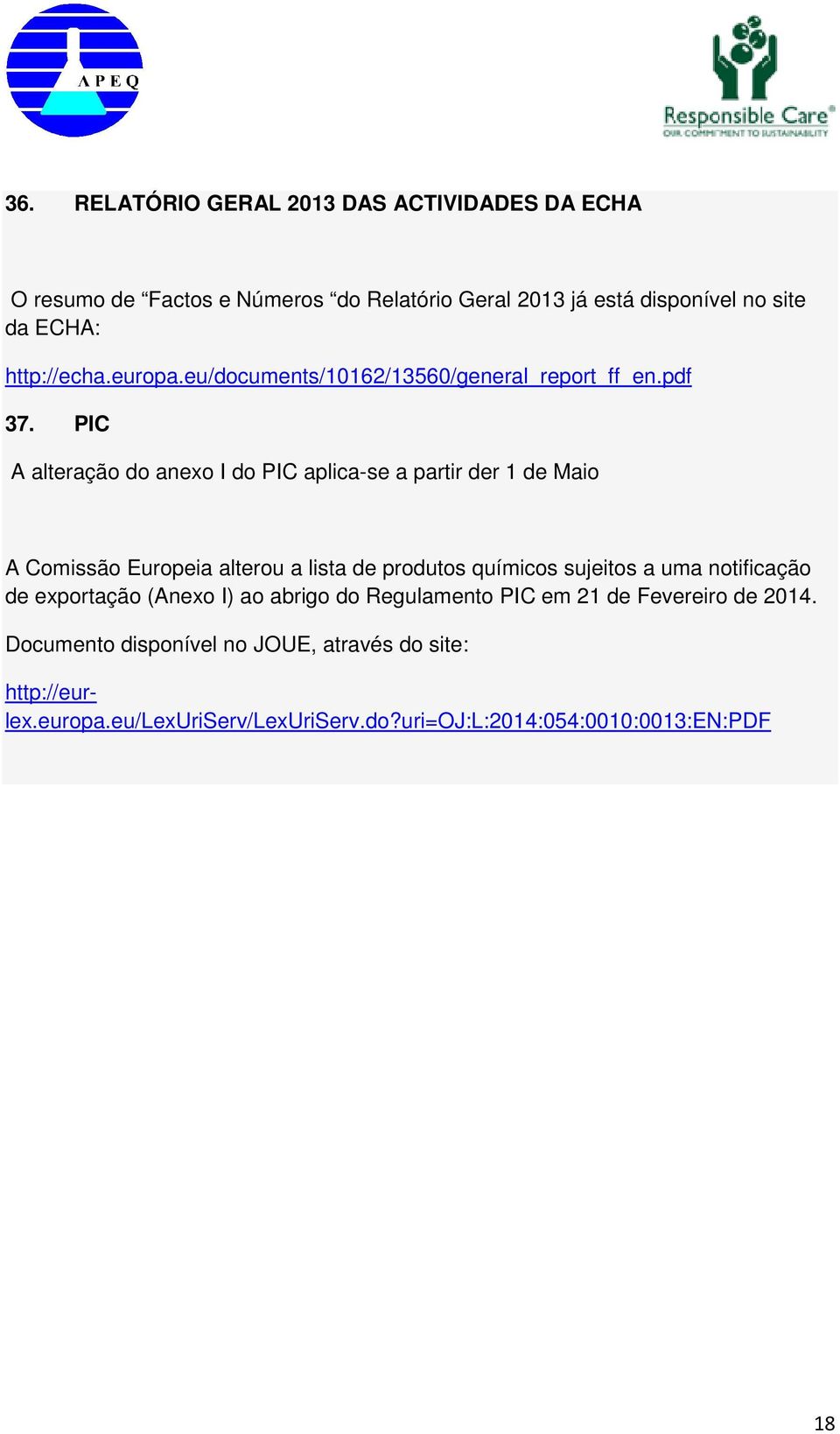 PIC A alteração do anexo I do PIC aplica-se a partir der 1 de Maio A Comissão Europeia alterou a lista de produtos químicos sujeitos a uma