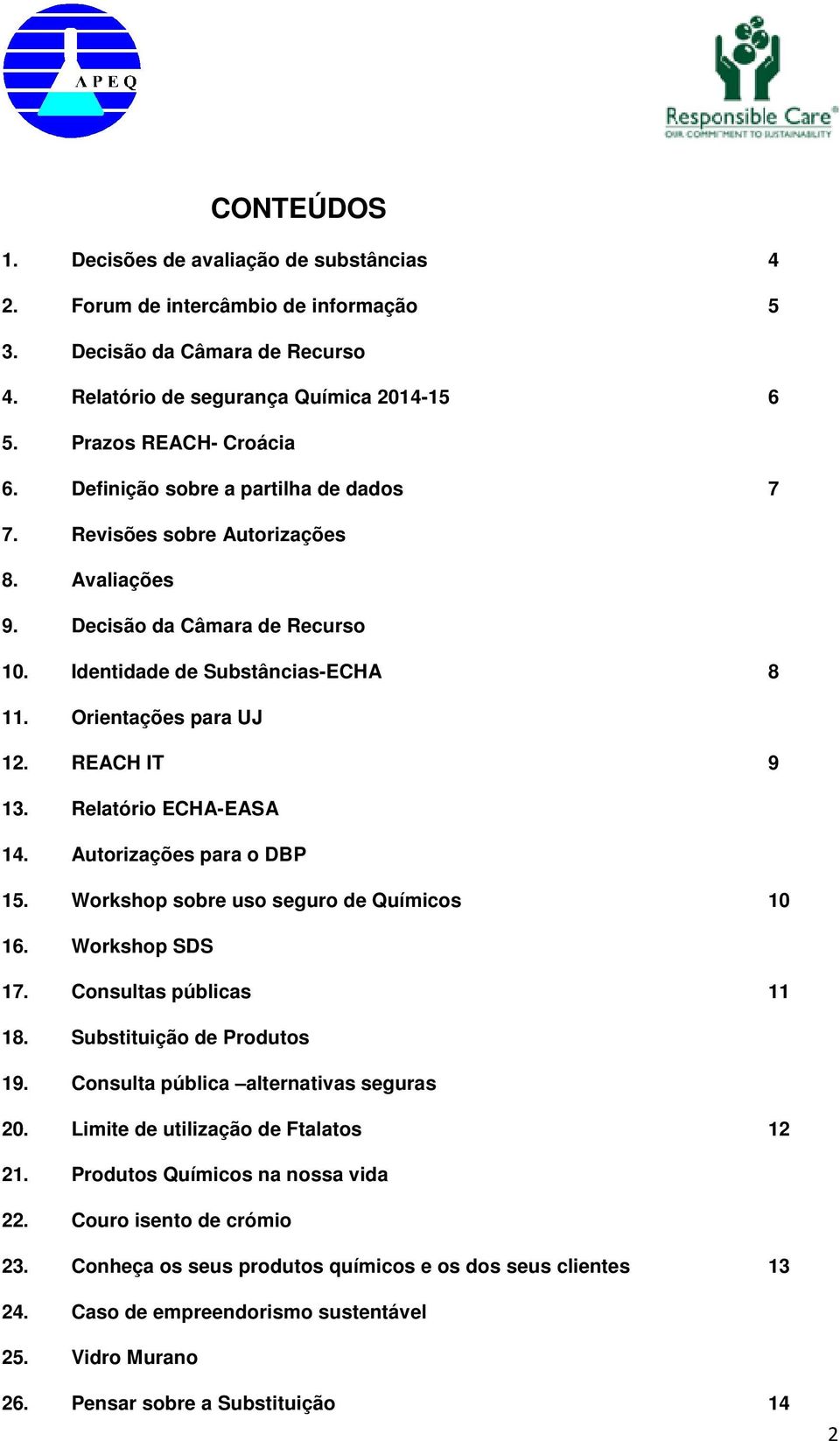 Relatório ECHA-EASA 14. Autorizações para o DBP 15. Workshop sobre uso seguro de Químicos 10 16. Workshop SDS 17. Consultas públicas 11 18. Substituição de Produtos 19.