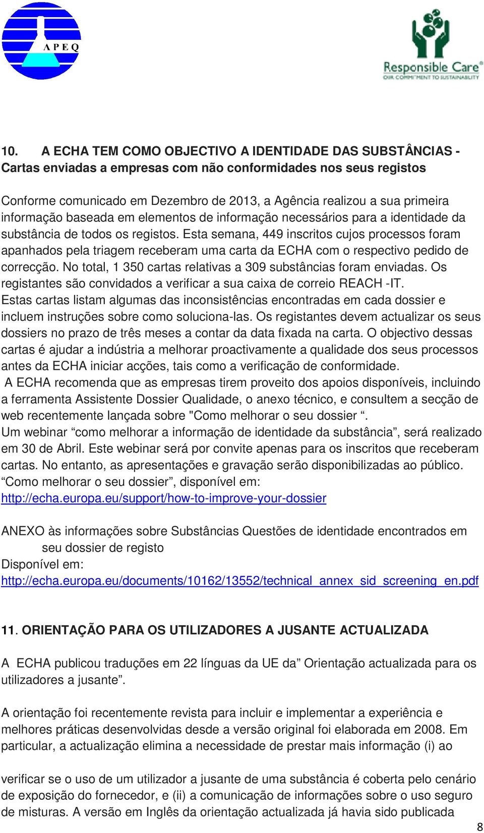 Esta semana, 449 inscritos cujos processos foram apanhados pela triagem receberam uma carta da ECHA com o respectivo pedido de correcção.