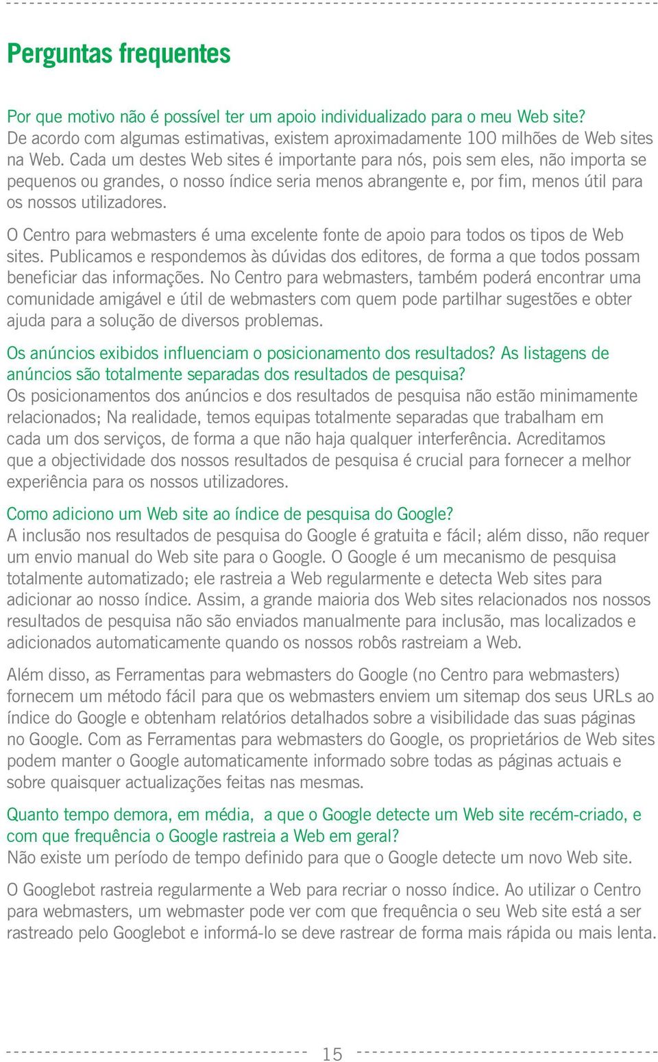 O Centro para webmasters é uma excelente fonte de apoio para todos os tipos de Web sites. Publicamos e respondemos às dúvidas dos editores, de forma a que todos possam beneficiar das informações.