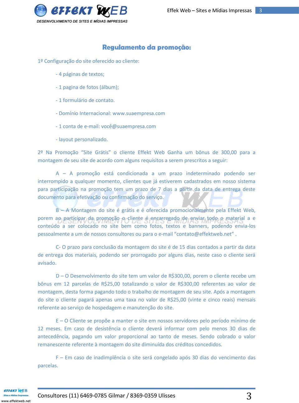 2º Na Promoção Site Grátis o cliente Effekt Web Ganha um bônus de 300,00 para a montagem de seu site de acordo com alguns requisitos a serem prescritos a seguir: A A promoção está condicionada a um