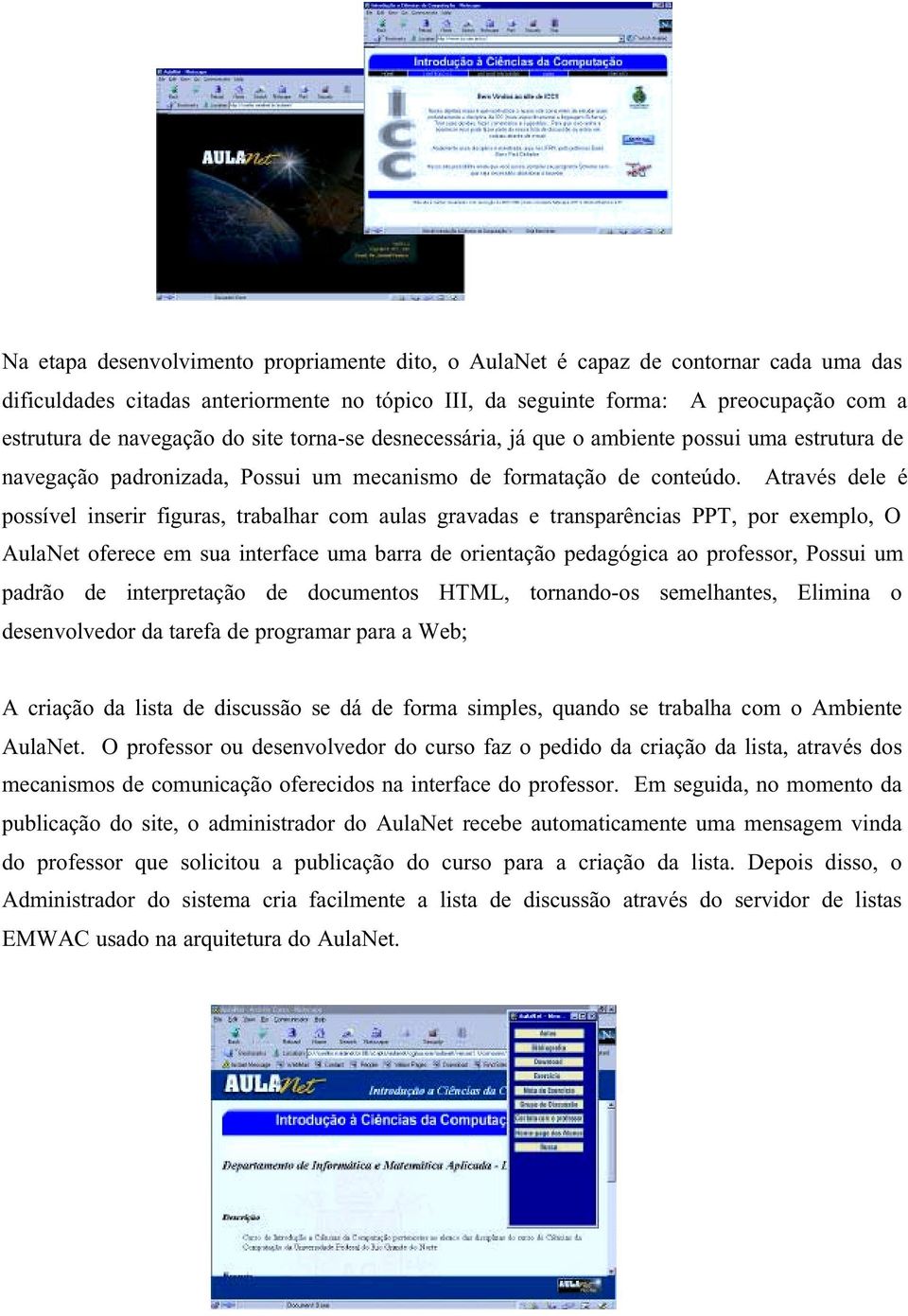 Através dele é possível inserir figuras, trabalhar com aulas gravadas e transparências PPT, por exemplo, O AulaNet oferece em sua interface uma barra de orientação pedagógica ao professor, Possui um