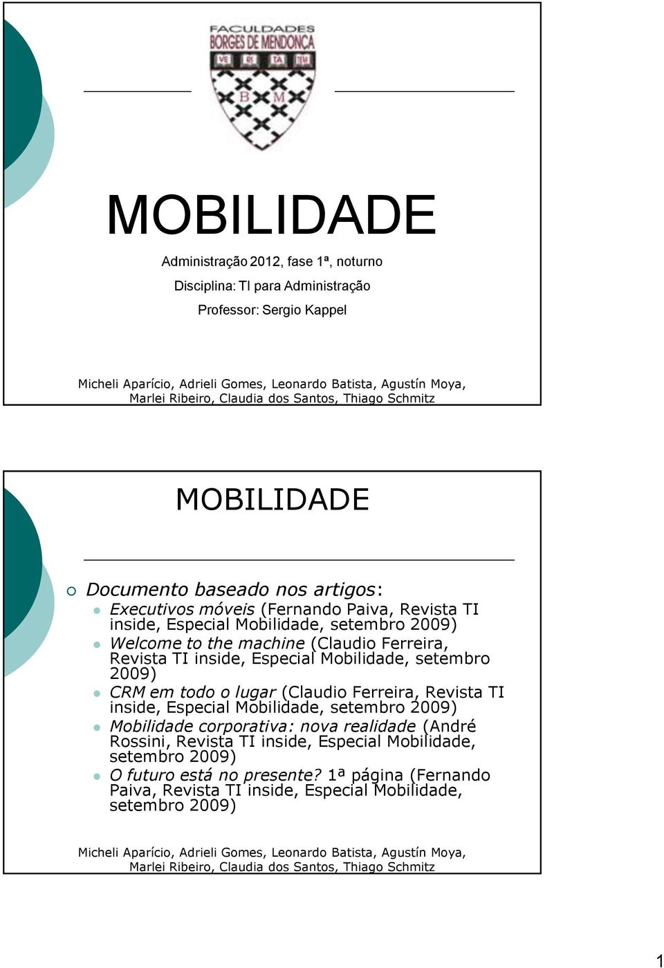 2009) CRM em todo o lugar (Claudio Ferreira, Revista TI inside, Especial Mobilidade, setembro 2009) Mobilidade corporativa: nova realidade (André Rossini,