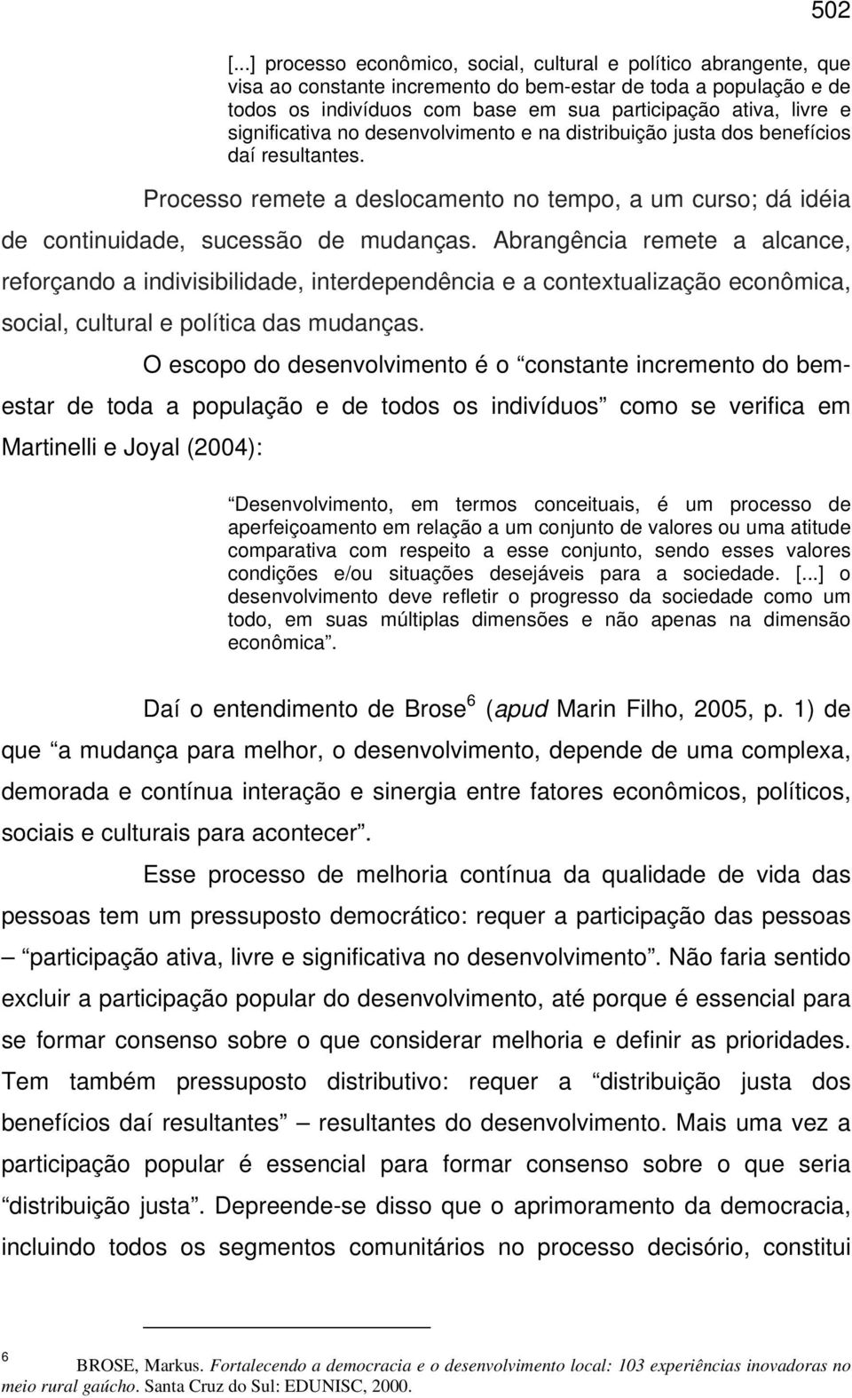 significativa no desenvolvimento e na distribuição justa dos benefícios daí resultantes. Processo remete a deslocamento no tempo, a um curso; dá idéia de continuidade, sucessão de mudanças.