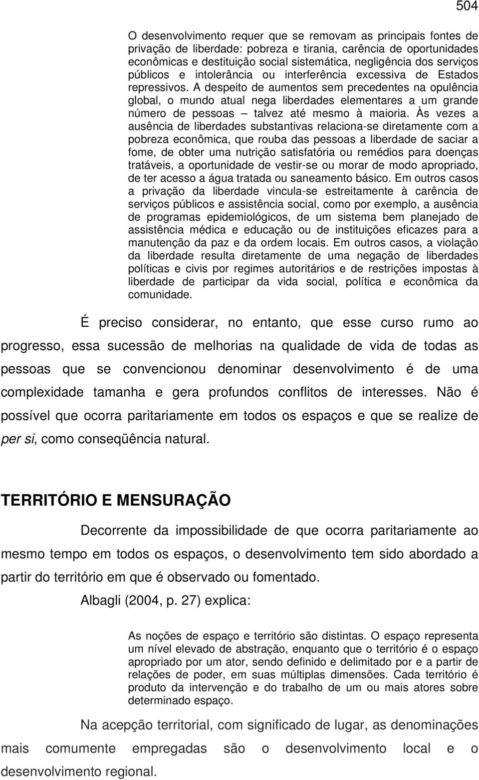 A despeito de aumentos sem precedentes na opulência global, o mundo atual nega liberdades elementares a um grande número de pessoas talvez até mesmo à maioria.