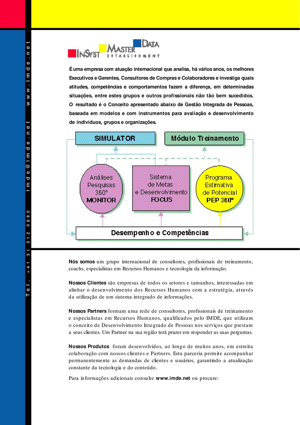 O resultado é o Conceito apresentado abaixo de Gestão Integrada de Pessoas, baseada em modelos e com instrumentos para avaliação e desenvolvimento de indivíduos, grupos e organizações.