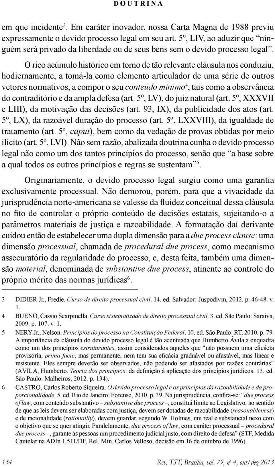 O rico acúmulo histórico em torno de tão relevante cláusula nos conduziu, hodiernamente, a tomá-la como elemento articulador de uma série de outros vetores normativos, a compor o seu conteúdo mínimo