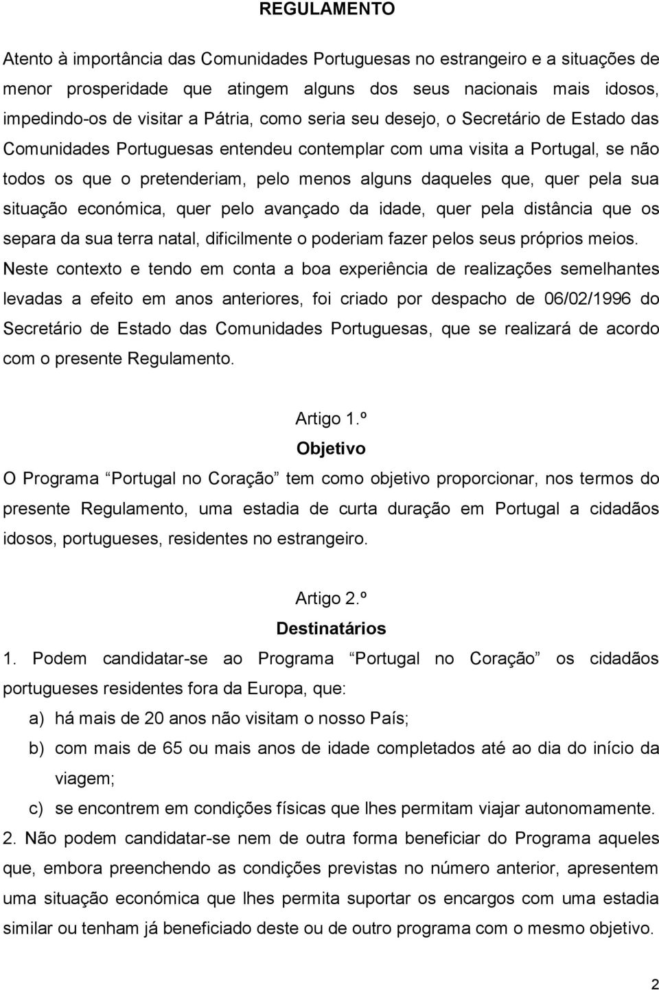 sua situação económica, quer pelo avançado da idade, quer pela distância que os separa da sua terra natal, dificilmente o poderiam fazer pelos seus próprios meios.