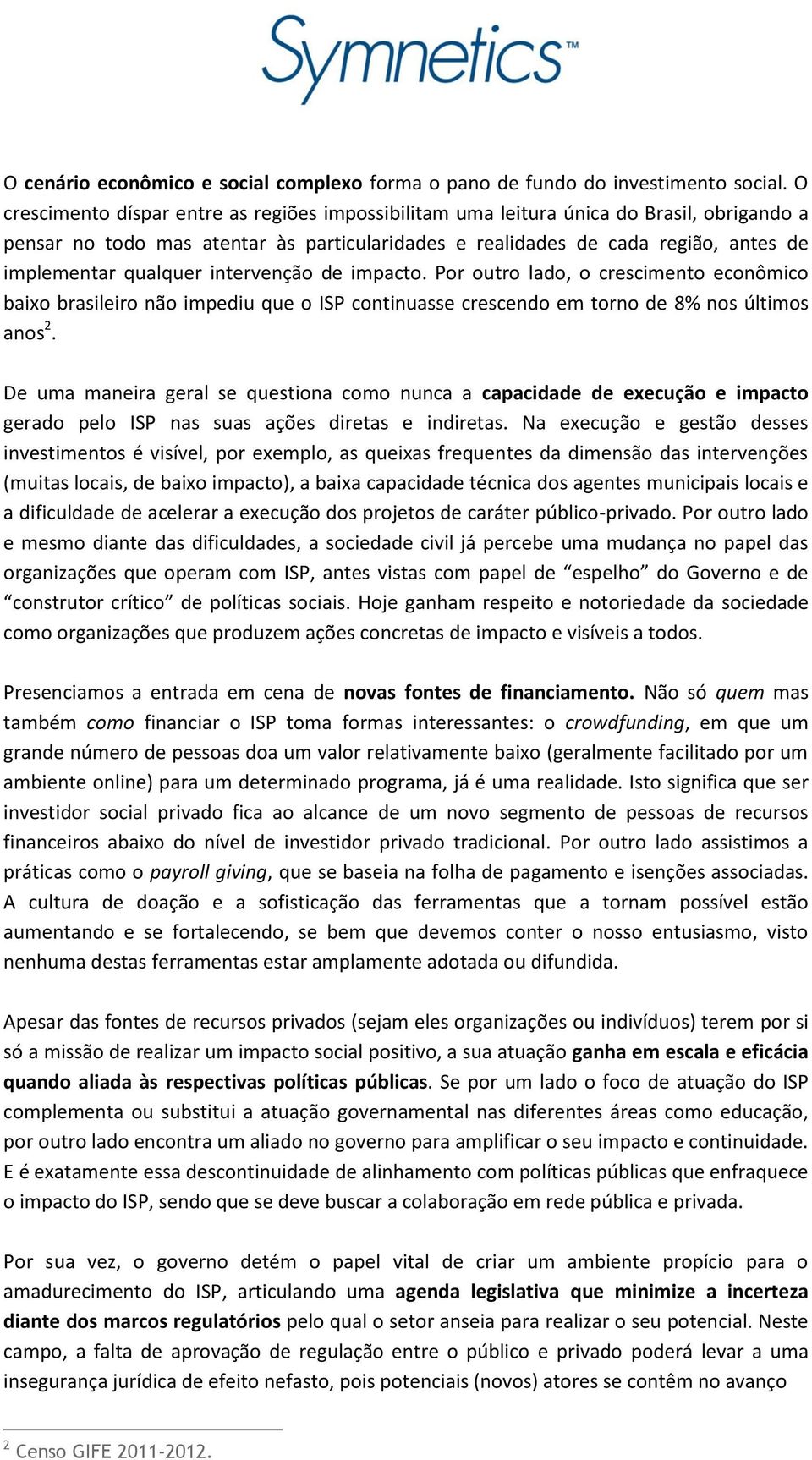 intervenção de impacto. Por outro lado, o crescimento econômico baixo brasileiro não impediu que o ISP continuasse crescendo em torno de 8% nos últimos anos 2.