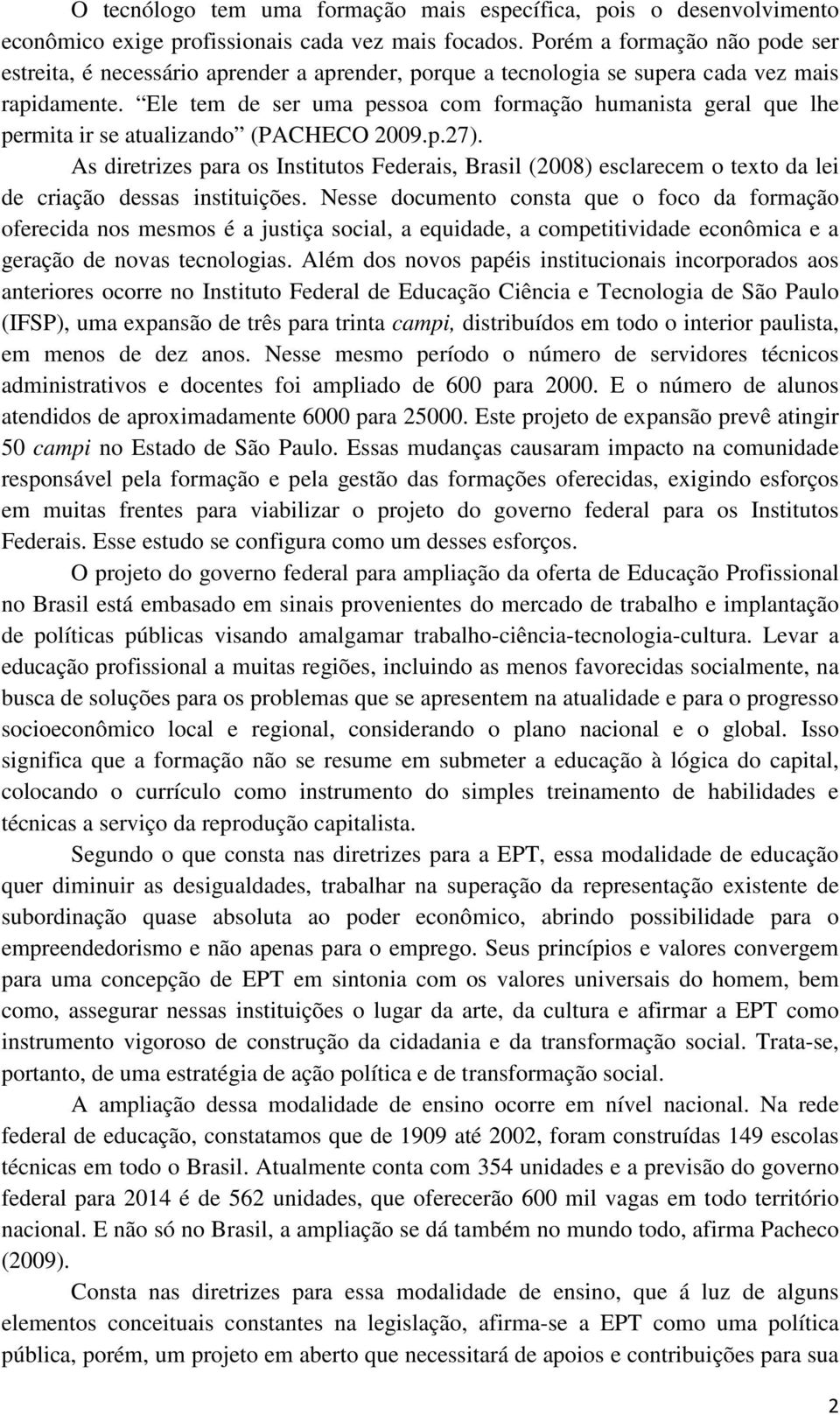 Ele tem de ser uma pessoa com formação humanista geral que lhe permita ir se atualizando (PACHECO 2009.p.27).