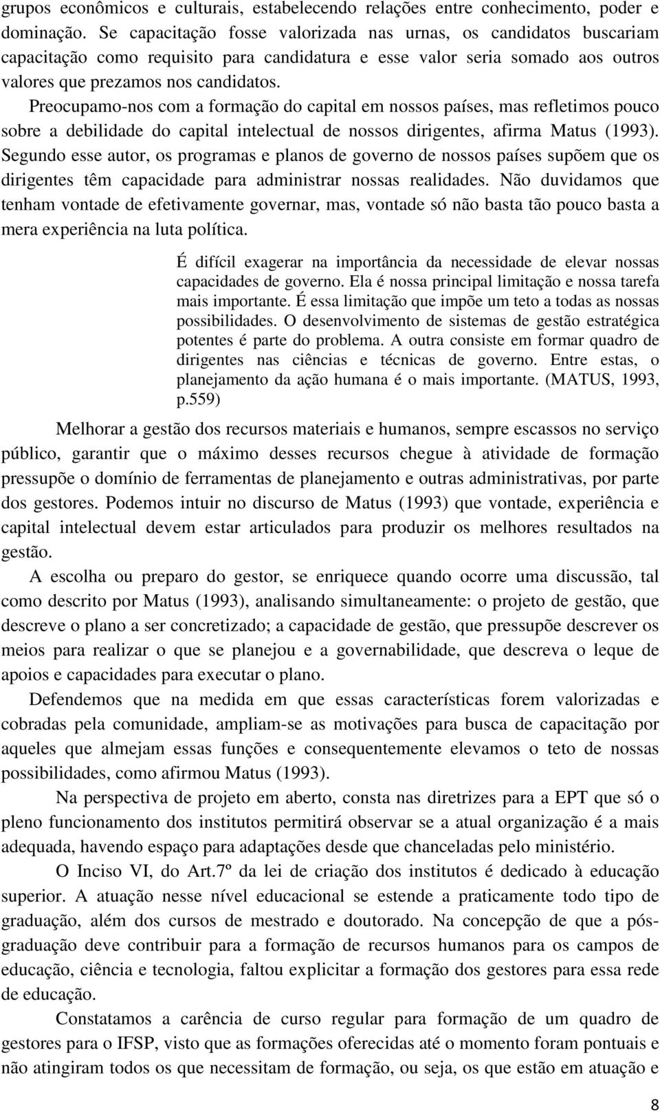 Preocupamo-nos com a formação do capital em nossos países, mas refletimos pouco sobre a debilidade do capital intelectual de nossos dirigentes, afirma Matus (1993).