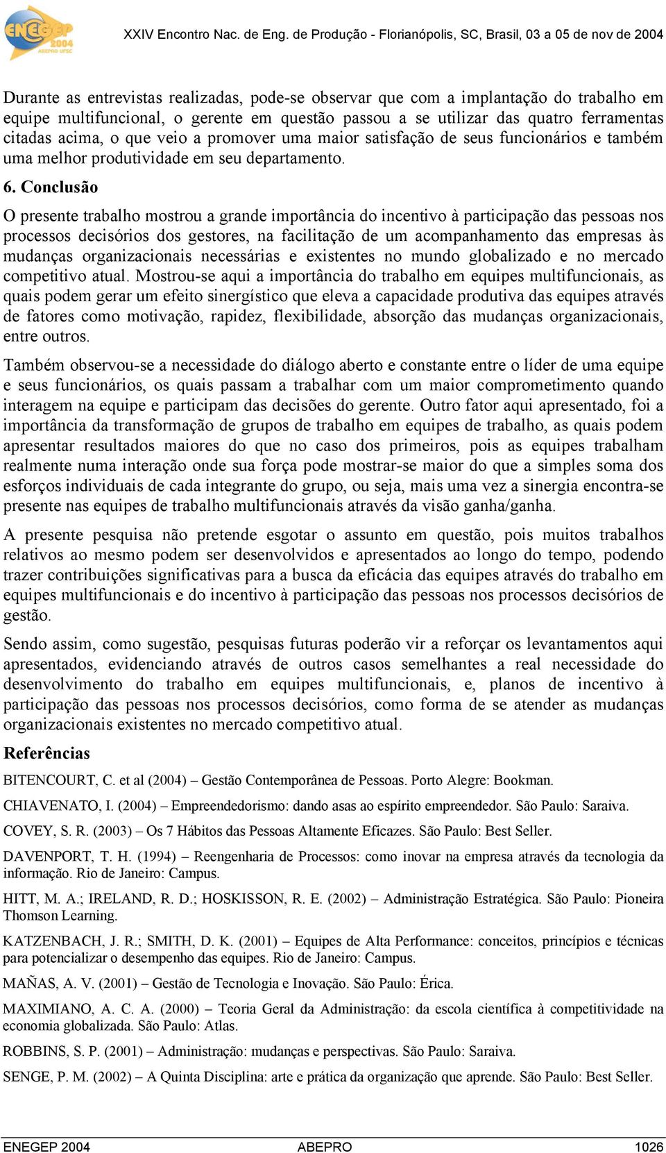 Conclusão O presente trabalho mostrou a grande importância do incentivo à participação das pessoas nos processos decisórios dos gestores, na facilitação de um acompanhamento das empresas às mudanças