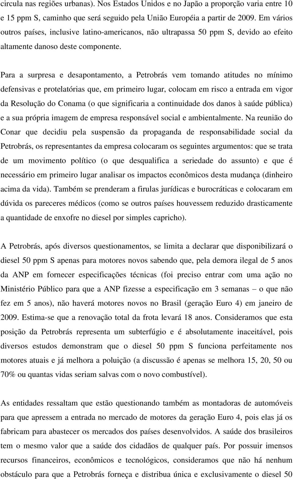 Para a surpresa e desapontamento, a Petrobrás vem tomando atitudes no mínimo defensivas e protelatórias que, em primeiro lugar, colocam em risco a entrada em vigor da Resolução do Conama (o que