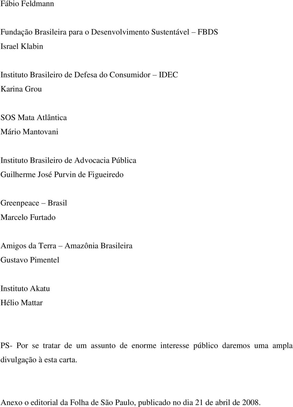 Brasil Marcelo Furtado Amigos da Terra Amazônia Brasileira Gustavo Pimentel Instituto Akatu Hélio Mattar PS- Por se tratar de um assunto de