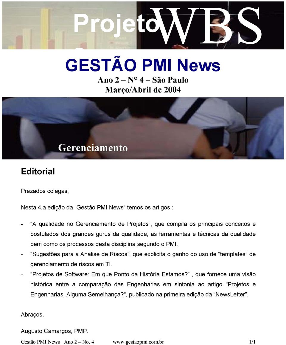 da qualidade bem como os processos desta disciplina segundo o PMI. - Sugestões para a Análise de Riscos, que explicita o ganho do uso de templates de gerenciamento de riscos em TI.