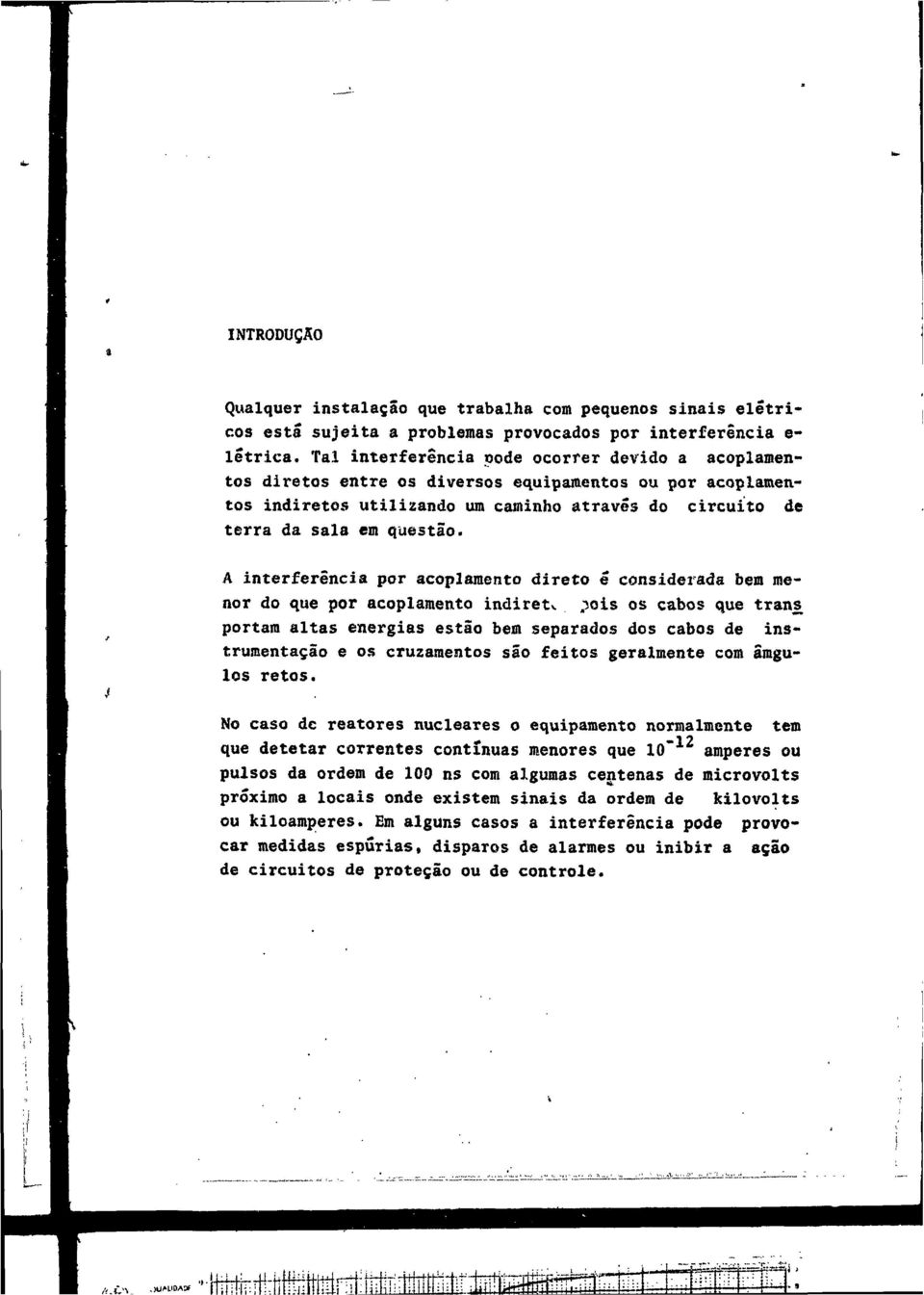 A interferência por acoplaraento direto é considerada bem menor do que por acoplamento indireta ois os cabos que tran portam altas energias estão bem separados dos cabos de instrumentação e os