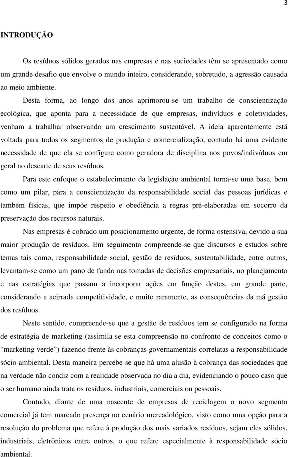 Desta forma, ao longo dos anos aprimorou-se um trabalho de conscientização ecológica, que aponta para a necessidade de que empresas, indivíduos e coletividades, venham a trabalhar observando um