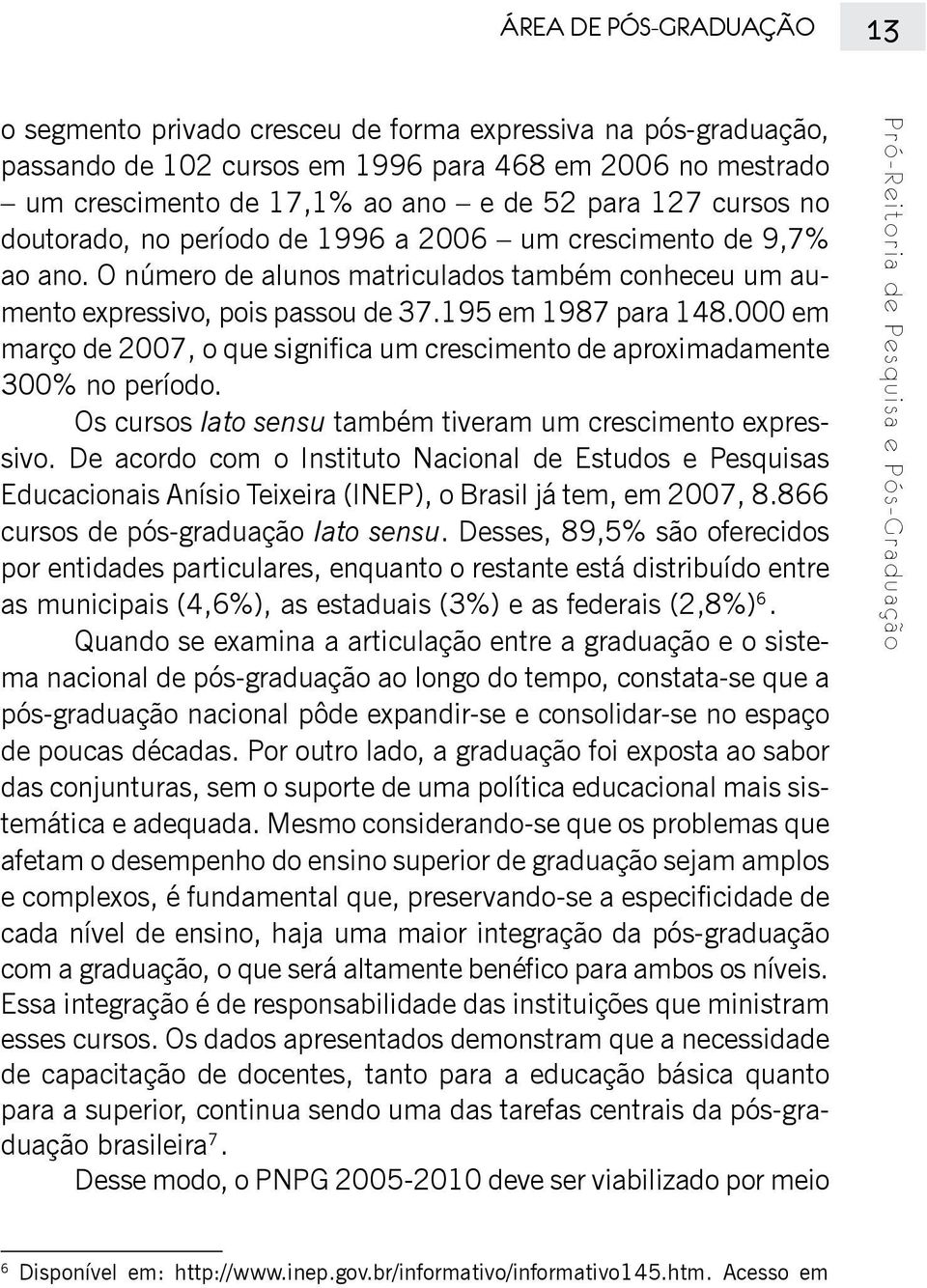 000 em março de 2007, o que significa um crescimento de aproximadamente 300% no período. Os cursos lato sensu também tiveram um crescimento expressivo.