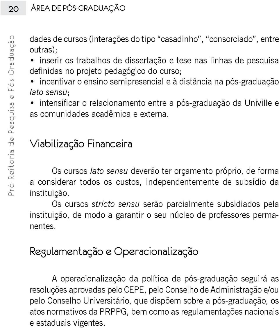 Viabilização Financeira Os cursos lato sensu deverão ter orçamento próprio, de forma a considerar todos os custos, independentemente de subsídio da instituição.