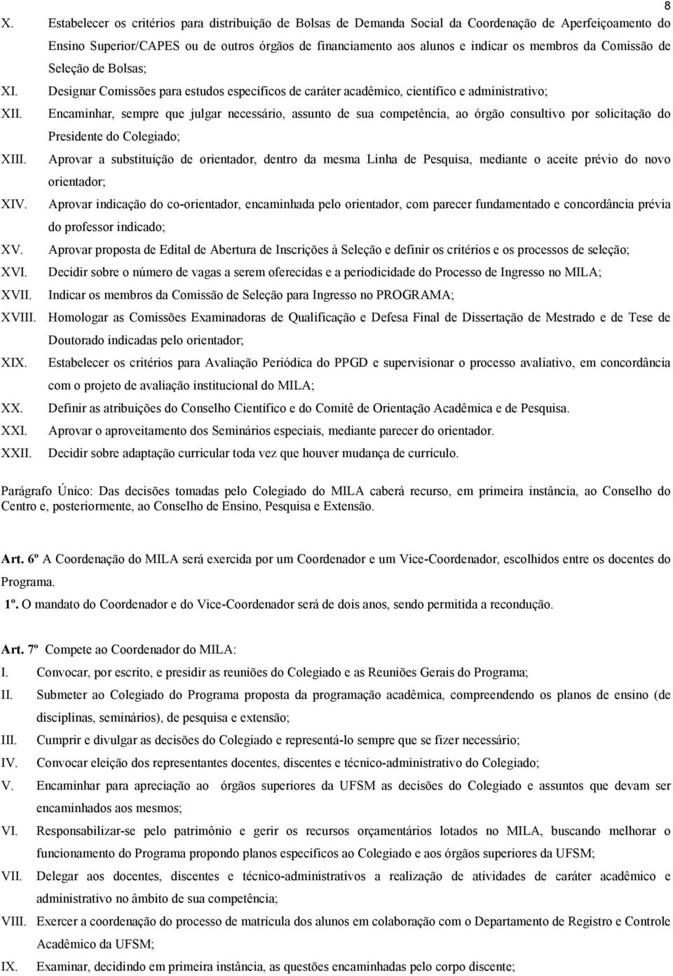 científico e administrativo; Encaminhar, sempre que julgar necessário, assunto de sua competência, ao órgão consultivo por solicitação do Presidente do Colegiado; Aprovar a substituição de