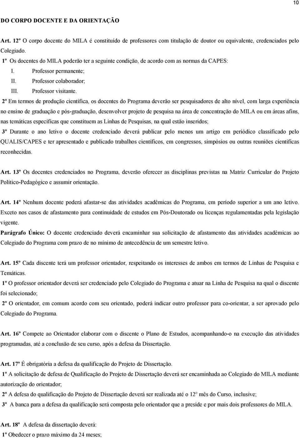 2º Em termos de produção científica, os docentes do Programa deverão ser pesquisadores de alto nível, com larga experiência no ensino de graduação e pós-graduação, desenvolver projeto de pesquisa na