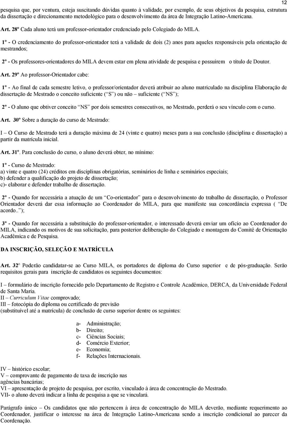 1º - O credenciamento do professor-orientador terá a validade de dois (2) anos para aqueles responsáveis pela orientação de mestrandos; 2º - Os professores-orientadores do MILA devem estar em plena