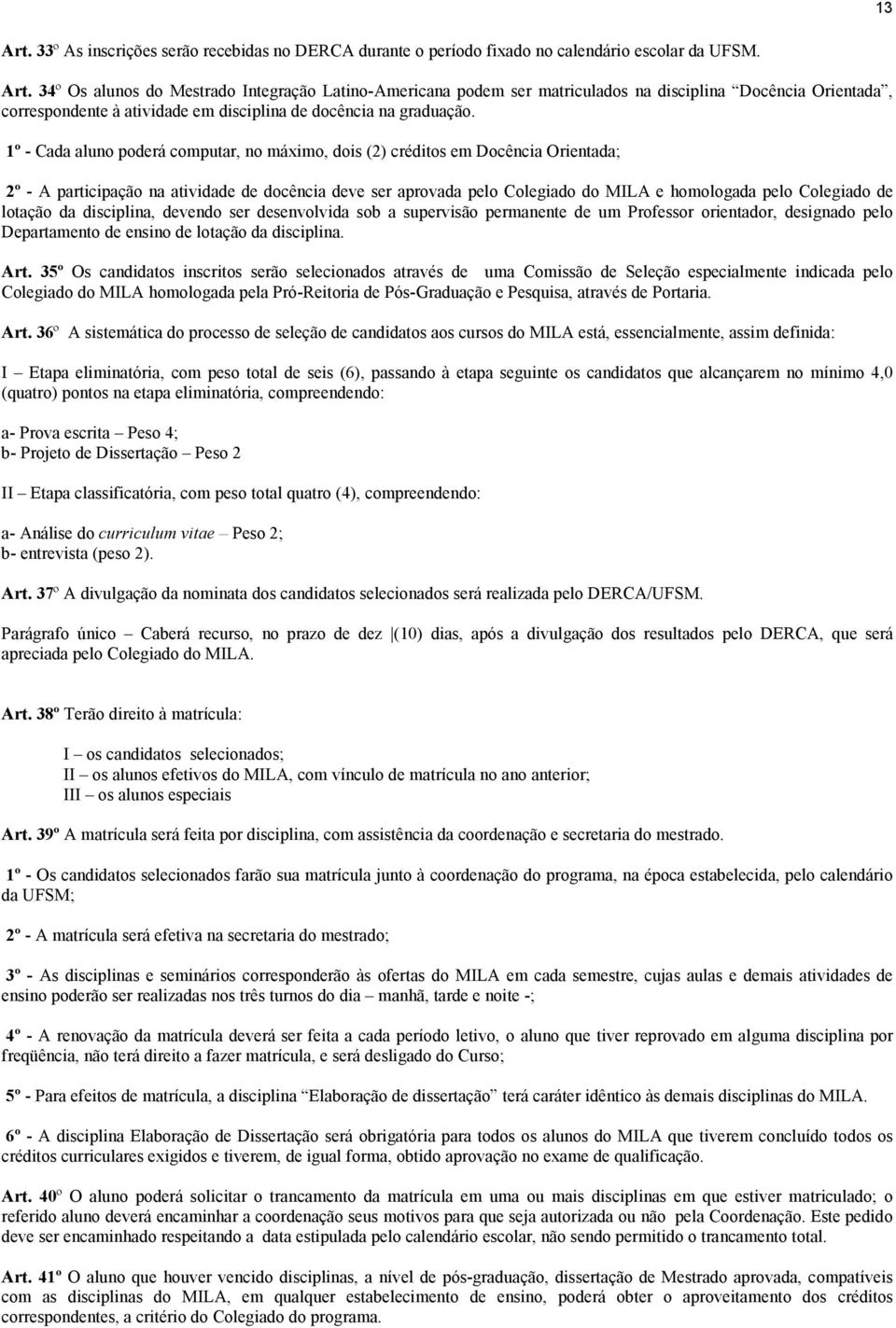 de lotação da disciplina, devendo ser desenvolvida sob a supervisão permanente de um Professor orientador, designado pelo Departamento de ensino de lotação da disciplina. Art.