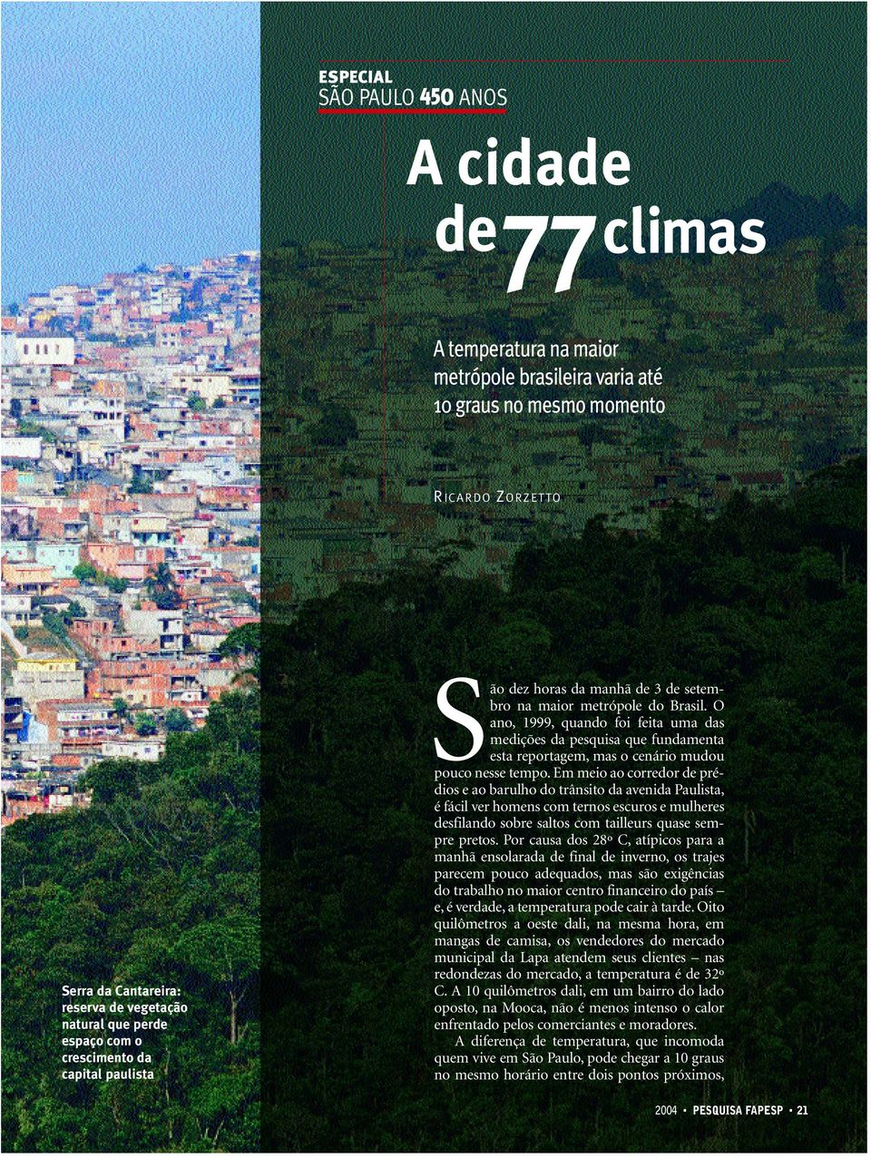 O ano, 1999, quando foi feita uma das medições da pesquisa que fundamenta esta reportagem, mas o cenário mudou pouco nesse tempo.