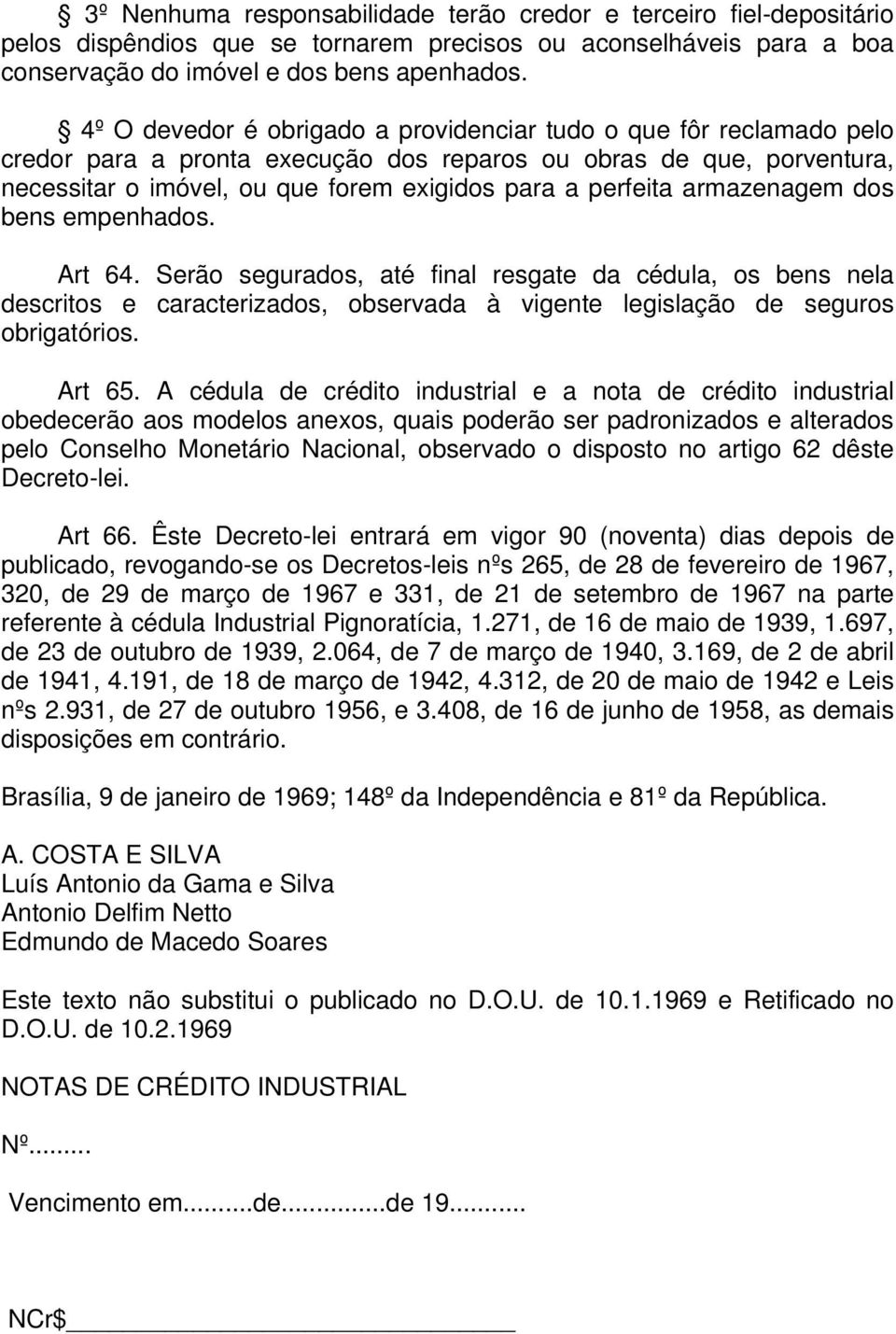 armazenagem dos bens empenhados. Art 64. Serão segurados, até final resgate da cédula, os bens nela descritos e caracterizados, observada à vigente legislação de seguros obrigatórios. Art 65.