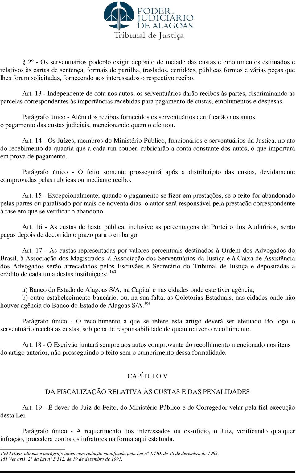 13 - Independente de cota nos autos, os serventuários darão recibos às partes, discriminando as parcelas correspondentes às importâncias recebidas para pagamento de custas, emolumentos e despesas.