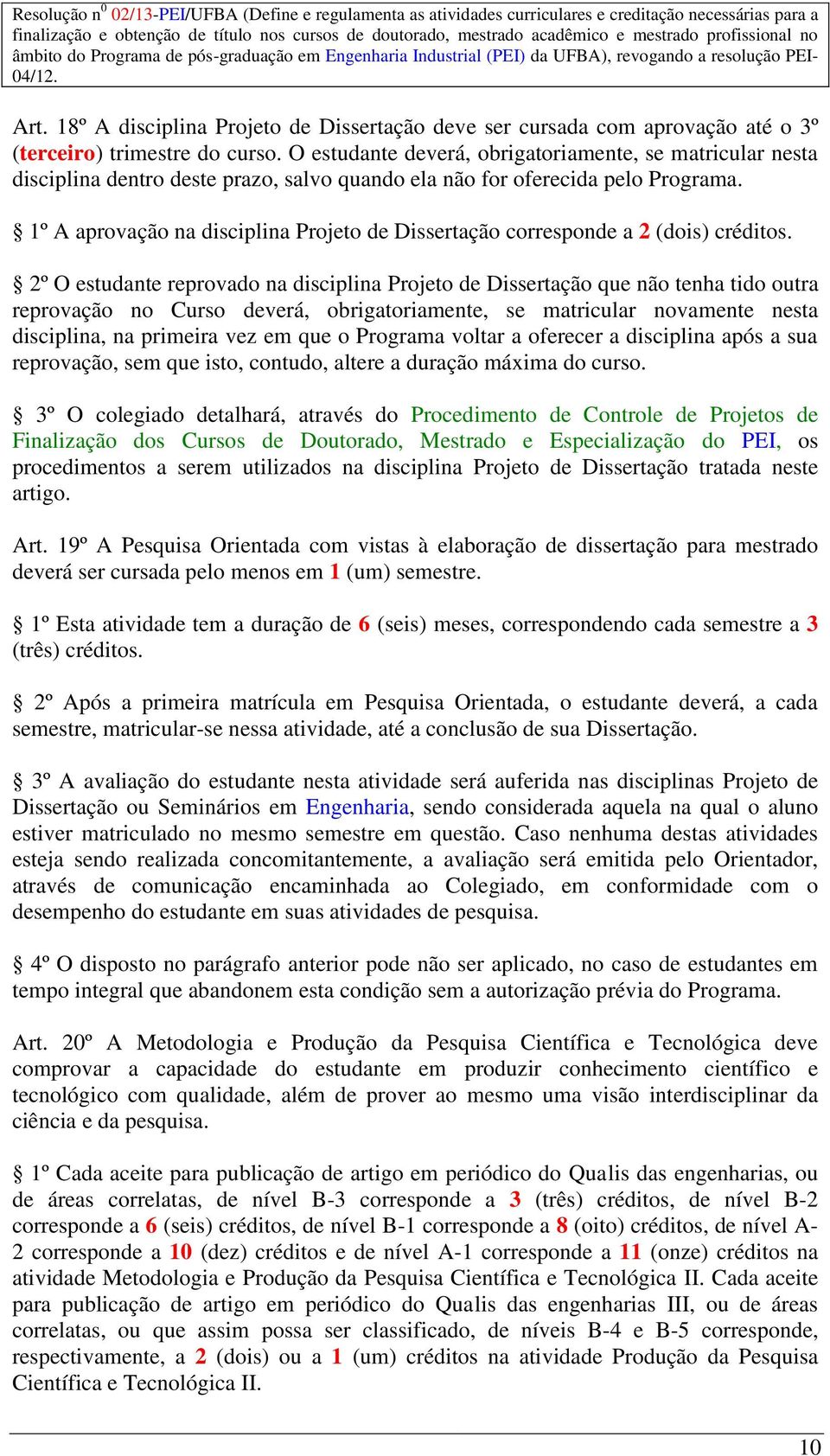 1º A aprovação na disciplina Projeto de Dissertação corresponde a 2 (dois) créditos.