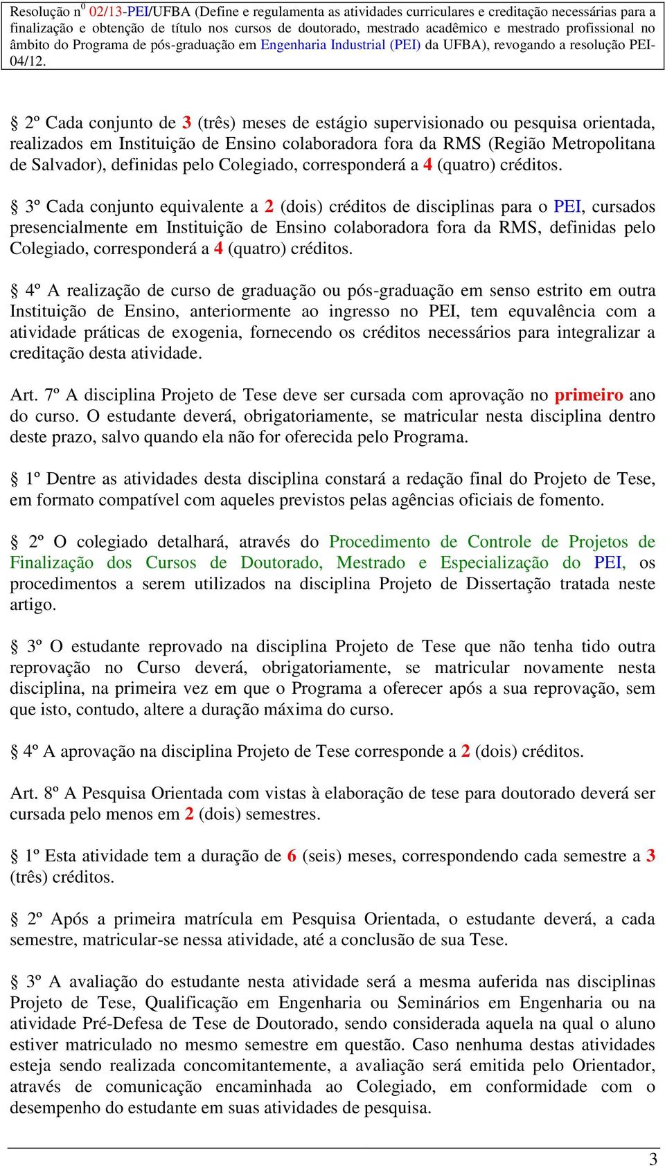 3º Cada conjunto equivalente a 2 (dois) créditos de disciplinas para o PEI, cursados presencialmente em Instituição de Ensino colaboradora fora da RMS, definidas pelo  4º A realização de curso de