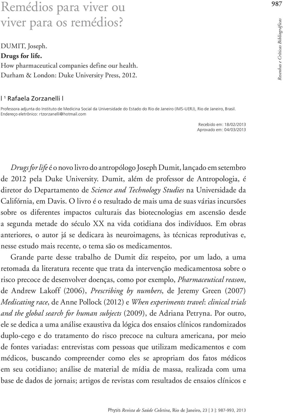 com Recebido em: 18/02/2013 Aprovado em: 04/03/2013 Drugs for life é o novo livro do antropólogo Joseph Dumit, lançado em setembro de 2012 pela Duke University.