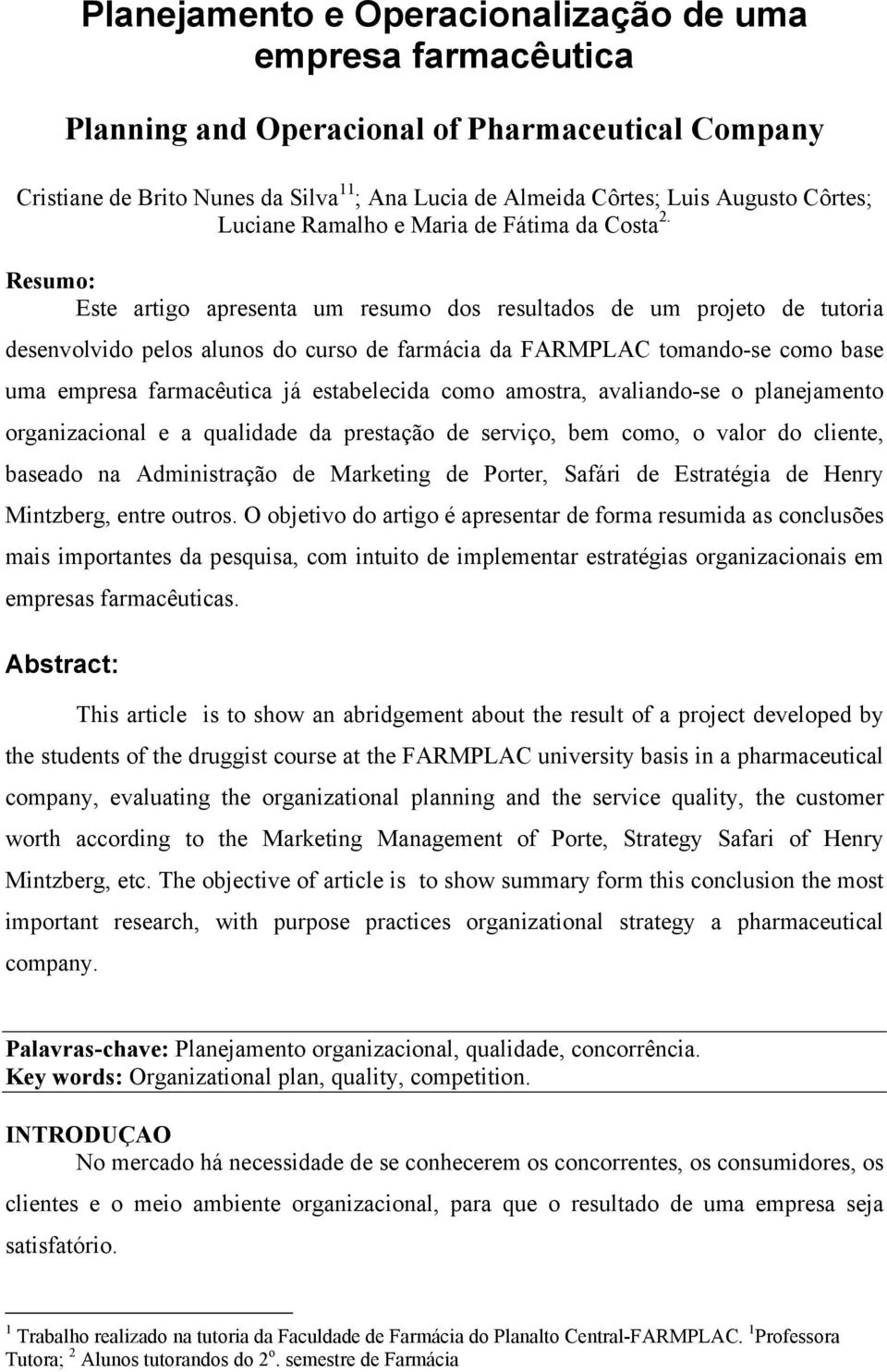 Resumo: Este artigo apresenta um resumo dos resultados de um projeto de tutoria desenvolvido pelos alunos do curso de farmácia da FARMPLAC tomando-se como base uma empresa farmacêutica já