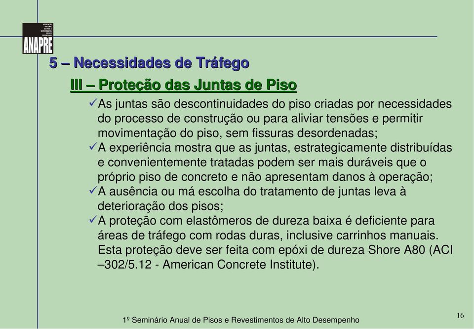 próprio piso de concreto e não apresentam danos à operação; A ausência ou má escolha do tratamento de juntas leva à deterioração dos pisos; A proteção com elastômeros de dureza