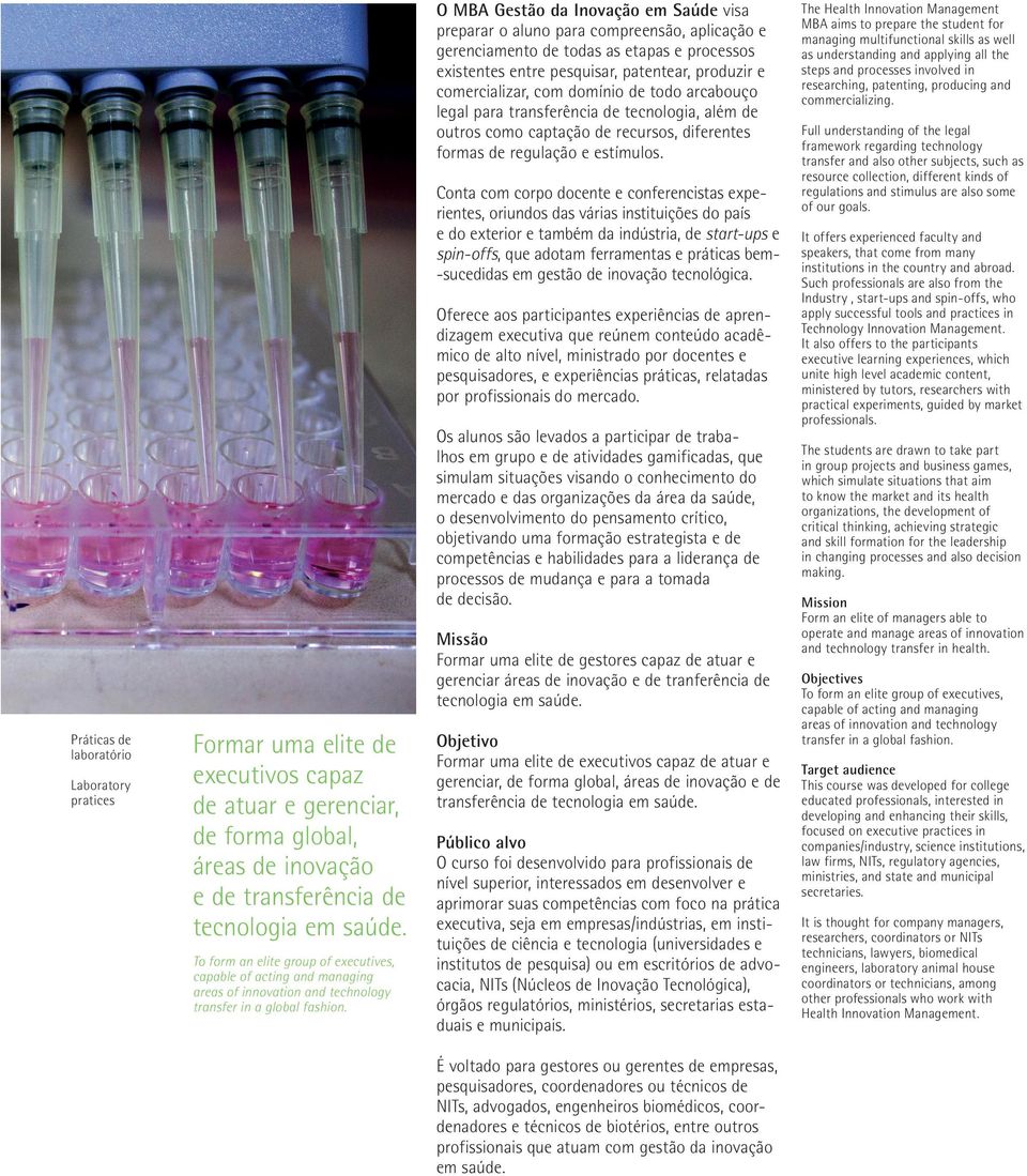 O MBA Gestão da Inovação em Saúde visa preparar o aluno para compreensão, aplicação e gerenciamento de todas as etapas e processos existentes entre pesquisar, patentear, produzir e comercializar, com