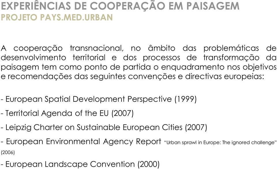 europeias: - European Spatial Development Perspective (1999) - Territorial Agenda of the EU (2007) - Leipzig Charter on Sustainable European