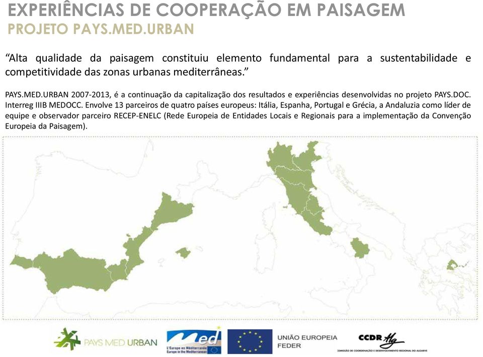 MED.URBAN 2007-2013, é a continuação da capitalização dos resultados e experiências desenvolvidas no projeto PAYS.DOC. Interreg IIIB MEDOCC.